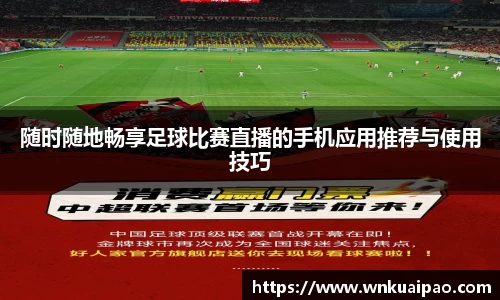 随时随地畅享足球比赛直播的手机应用推荐与使用技巧